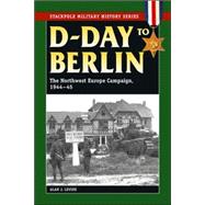 D-Day to Berlin The Northwest Europe Campaign, 1944-45