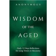 Wisdom of the Aged Daily 12-Step Reflections for Long-Timers in Recovery
