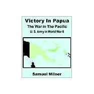 Victory in Papua : United States Army in World War II - the War in the Pacific