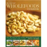 The Best-Ever Wholefoods Cookbook Over 200 recipes for every occasion, photographed step by step to guarantee perfect results every time