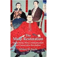 The Meiji Restoration Monarchism, Mass Communication and Conservative Revolution