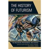 The History of Futurism The Precursors, Protagonists, and Legacies