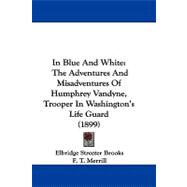 In Blue and White : The Adventures and Misadventures of Humphrey Vandyne, Trooper in Washington's Life Guard (1899)