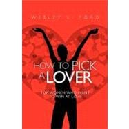 How to Pick a Lover : For Women Who Want to Win at Love