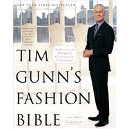 Tim Gunn's Fashion Bible : The Fascinating History of Everything in Your Closet
