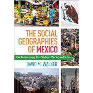 The Social Geographies of Mexico Five Contemporary Case Studies of Society and Space
