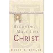 Becoming More Like Christ : A Daily Prayer Guide to Living the Beatitudes