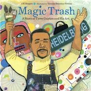 Magic Trash A Story of Tyree Guyton and His Art