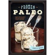 Frozen Paleo Dairy-Free Ice Cream, Pops, Pies, Granitas, Sorbets, and More