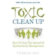 Toxic Clean Up : How to Stop the Spread of Dysfunctional Management