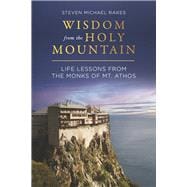 Wisdom from the Holy Mountain Life Lessons from the Monks of Mt. Athos