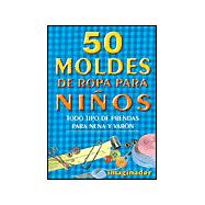 50 moldes de ropa para ninos/ 50 Clothing Patterns for Children: Todo Tipo De Prendas Para Nena Y Varon/ All Type of Garment For Girls and Boys
