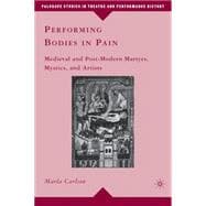 Performing Bodies in Pain Medieval and Post-Modern Martyrs, Mystics, and Artists