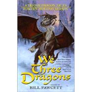 We Three Dragons : A Trio of Dragon Tales for the Holiday Season