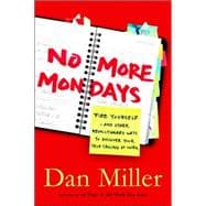 No More Mondays : Fire Yourself--And Other Revolutionary Ways to Discover Your True Calling at Work