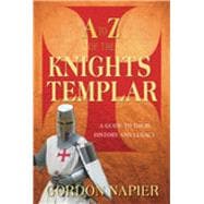 A to Z of the Knights Templar A Guide to Their History and Legacy