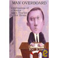Man Overboard : Confessions of a Novice Math Teacher in the Bronx