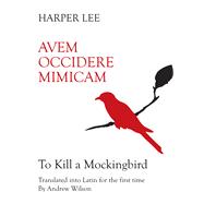 Avem Occidere Mimicam To Kill A Mockingbird Translated into Latin