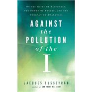 Against the Pollution of the I On the Gifts of Blindness, the Power of Poetry, and the Urgency of Awareness
