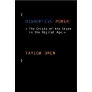 Disruptive Power The Crisis of the State in the Digital Age