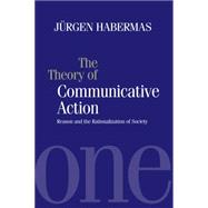 The Theory of Communicative Action Reason and the Rationalization of Society, Volume 1
