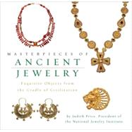 Masterpieces of Ancient Jewelry : Exquisite Objects from the Cradle of Civilization