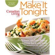 Canadian Living Make It Tonight: Delicious, No-Fuss Dinner Solutions for Every Cook