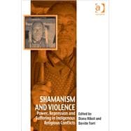 Shamanism and Violence: Power, Repression and Suffering in Indigenous Religious Conflicts