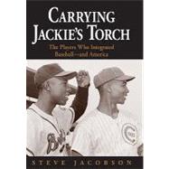 Carrying Jackie's Torch : The Players Who Integrated Baseball--and America