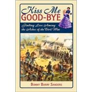 Kiss Me Good-Bye : Finding Love among the Ashes of the Civil War
