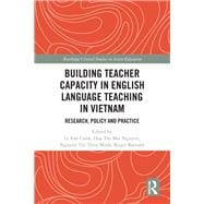 Building Teacher Capacity for Vietnamese English Language Teaching: Research, Policy and Practice