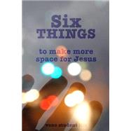 Six Things to Make More Space for Jesus