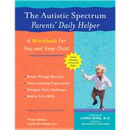 The Autistic Spectrum Parents' Daily Helper A Workbook for You and Your Child