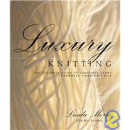 Luxury Knitting The Ultimate Guide to Exquisite Yarns: Cashmere*Merino*Silk