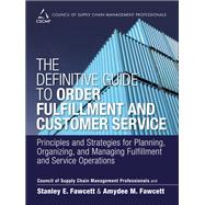The Definitive Guide to Order Fulfillment and Customer Service Principles and Strategies for Planning, Organizing, and Managing Fulfillment and Service Operations