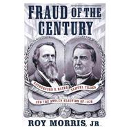 Fraud of the Century : Rutherford B. Hayes, Samuel Tilden, and the Stolen Election of 1876