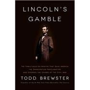 Lincoln's Gamble The Tumultuous Six Months that Gave America the Emancipation Proclamation and Changed the Course of the Civil War