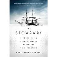 The Stowaway A Young Man’s Extraordinary Adventure to Antarctica