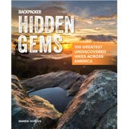 Backpacker Hidden Gems 100 Greatest Undiscovered Hikes Across America