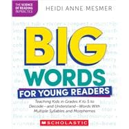 Big Words for Young Readers Teaching Kids in Grades K to 5 to Decode—and Understand—Words With Multiple Syllables and Morphemes