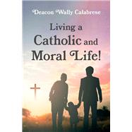 Living a Catholic and Moral Life!