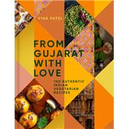 From Gujarat, With Love 100 Easy Indian Vegetarian Recipes