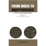 From Indus to Independence- A Trek Through Indian History Vol IV The Onslaught of Islam