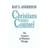 Christians Who Counsel : The Vocation of Wholistic Therapy