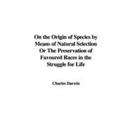 On the Origin of Species by Means of Natural Selection Or The Preservation of Favoured Races in the Struggle for Life