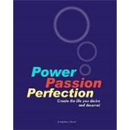 Power Passion Perfection : Create the Life You Desire and Deserve
