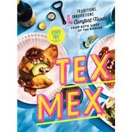 Tex-Mex Cookbook Traditions, Innovations, and Comfort Foods from Both Sides of the Border