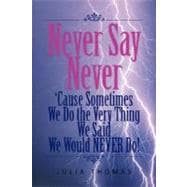 Never Say Never 'Cause Sometimes We Do the Very Thing We Said We Would Never Do!