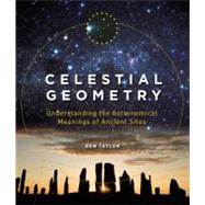 Celestial Geometry : Understanding the Astronomical Meanings of Ancient Sites