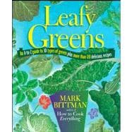Leafy Greens : An A-to-Z Guide to 30 Types of Greens Plus More Than 120 Delicious Recipes
